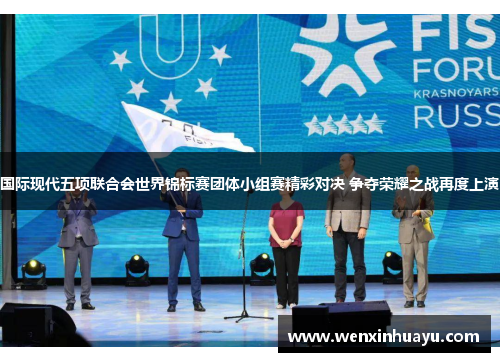 国际现代五项联合会世界锦标赛团体小组赛精彩对决 争夺荣耀之战再度上演