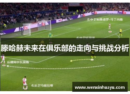 滕哈赫未来在俱乐部的走向与挑战分析