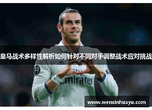 皇马战术多样性解析如何针对不同对手调整战术应对挑战