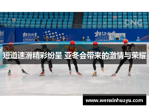 短道速滑精彩纷呈 亚冬会带来的激情与荣耀