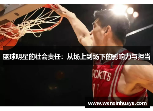篮球明星的社会责任：从场上到场下的影响力与担当