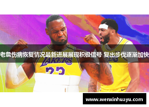 老詹伤病恢复情况最新进展展现积极信号 复出步伐逐渐加快
