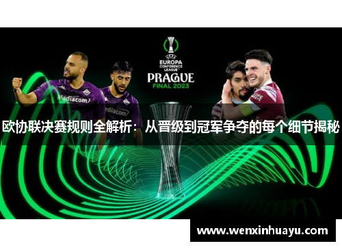 欧协联决赛规则全解析：从晋级到冠军争夺的每个细节揭秘