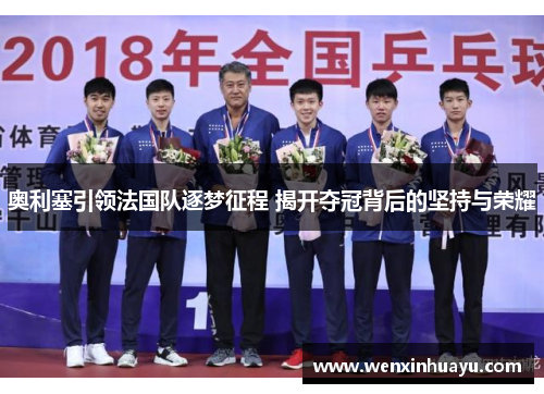 奥利塞引领法国队逐梦征程 揭开夺冠背后的坚持与荣耀